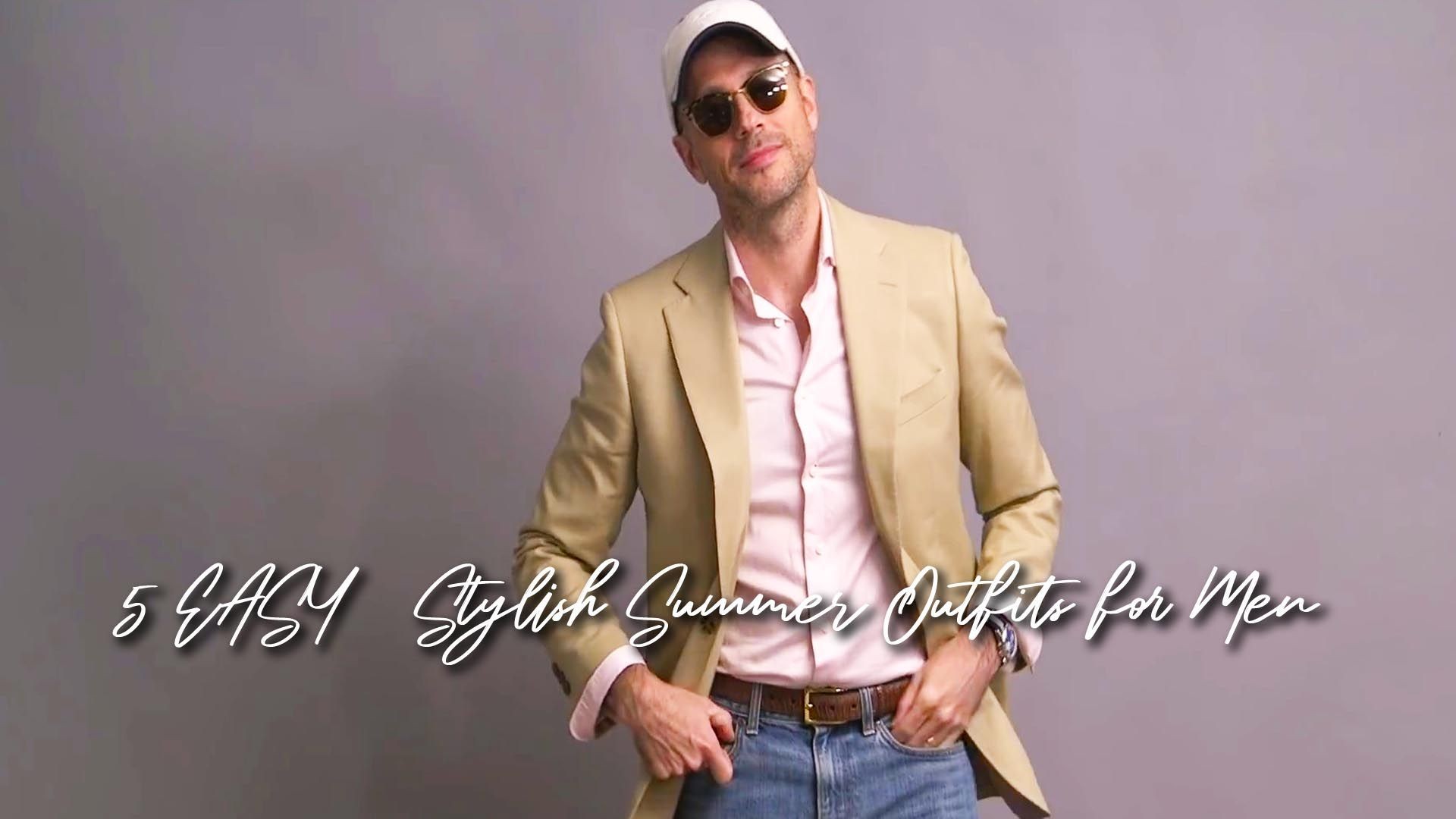 5 EASY   Stylish Summer Outfits for Men   Men's Style   Summer Lookbook