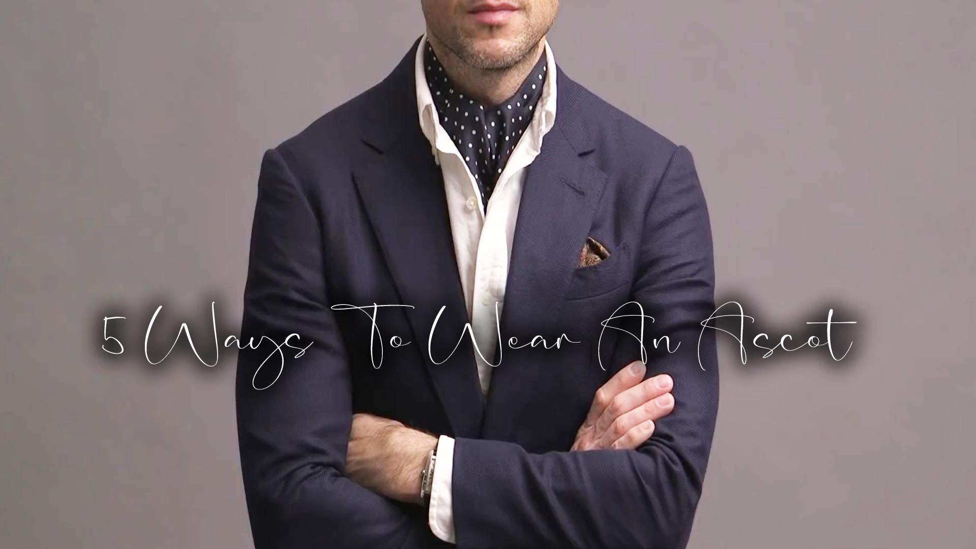 5 Ways To Wear An Ascot | How To Tie An Ascot Cravat | Ascot Tie