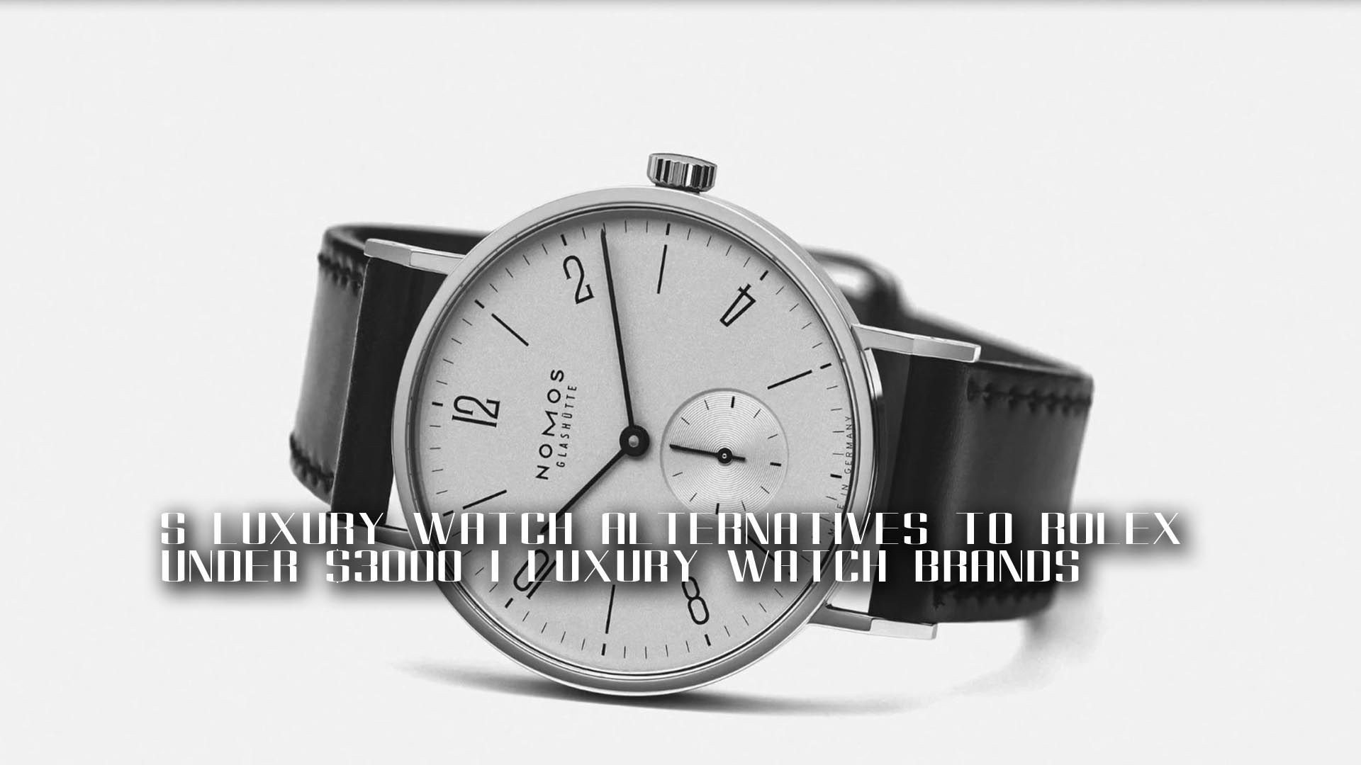 5 Luxury Watch Alternatives To Rolex Under $3000 | Luxury Watch Brands