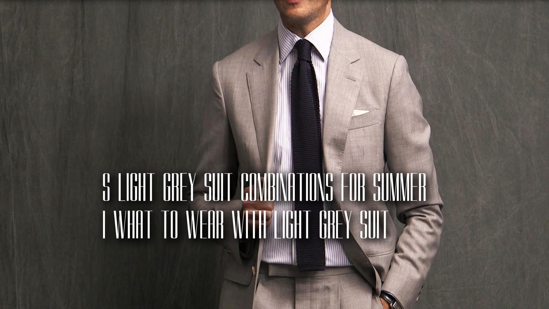 5 Light Grey Suit Combinations For Summer | What To Wear With Light Grey Suit